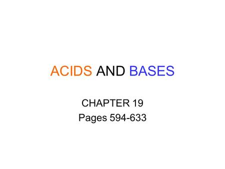 ACIDS AND BASES CHAPTER 19 Pages 594-633. Properties of Acids Acids have a SOUR taste Turn blue litmus paper RED Conduct electricity React with metals.