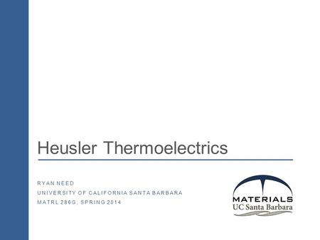 Heusler Thermoelectrics RYAN NEED UNIVERSITY OF CALIFORNIA SANTA BARBARA MATRL 286G, SPRING 2014.