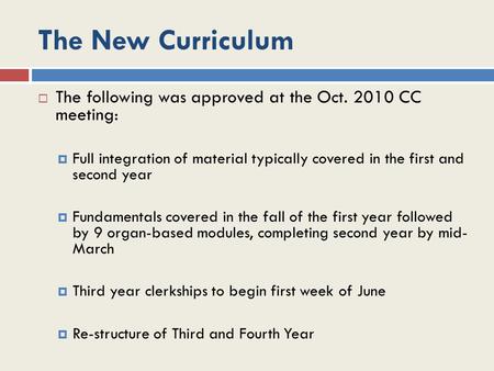 The New Curriculum  The following was approved at the Oct. 2010 CC meeting:  Full integration of material typically covered in the first and second year.