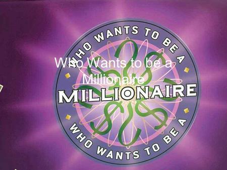 Who Wants to be a Millionaire 15 14 13 12 11 10 9 8 7 6 5 4 3 2 1 $1 Million $500,000 $250,000 $125,000 $64,000 $32,000 $16,000 $8,000 $4,000 $2,000.