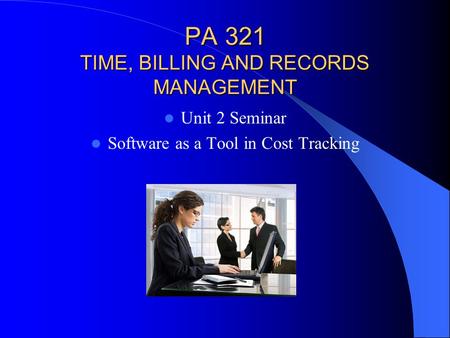 PA 321 TIME, BILLING AND RECORDS MANAGEMENT Unit 2 Seminar Software as a Tool in Cost Tracking.