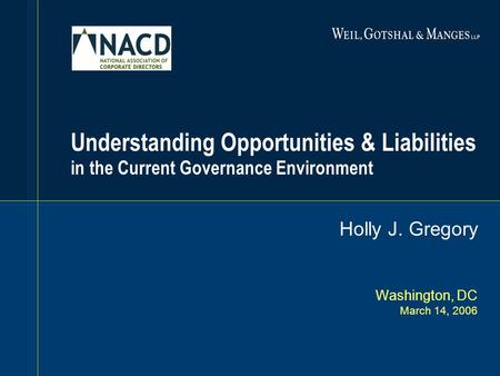 Understanding Opportunities & Liabilities in the Current Governance Environment Holly J. Gregory Washington, DC March 14, 2006.