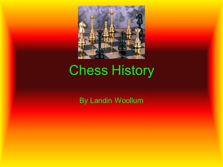Chess History By Landin Woollum. Chess History The game of chess traces back to seventh century India. From India “chess” spread to Persia and after the.