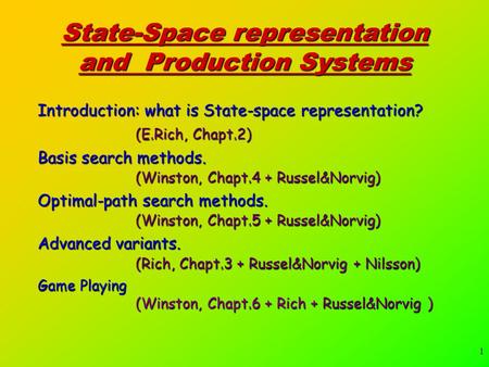 1 State-Space representation and Production Systems Introduction: what is State-space representation? (E.Rich, Chapt.2) Basis search methods. (Winston,