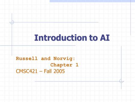 Introduction to AI Russell and Norvig: Chapter 1 CMSC421 – Fall 2005.