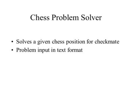 Chess Problem Solver Solves a given chess position for checkmate Problem input in text format.