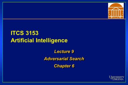 ITCS 3153 Artificial Intelligence Lecture 9 Adversarial Search Chapter 6 Lecture 9 Adversarial Search Chapter 6.