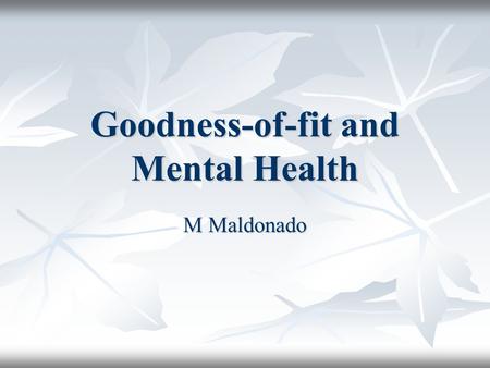 Goodness-of-fit and Mental Health M Maldonado. Goodness of fit Stella Chess and Thomas Stella Chess and Thomas Concept of temperament Concept of temperament.