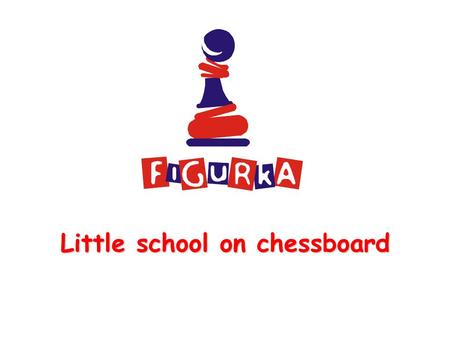 Little school on chessboard. What is „Little school on chessboard“ ? New original educational programme inspired by the game of chess. It offers an enjojyable.