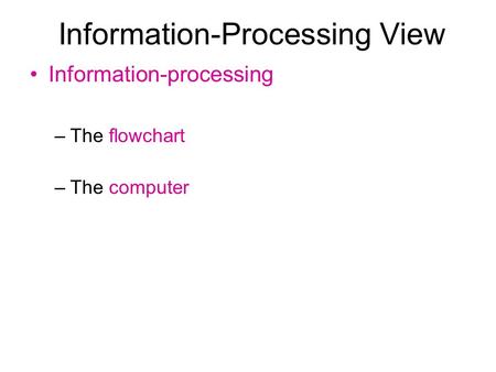 Information-Processing View Information-processing –The flowchart –The computer.