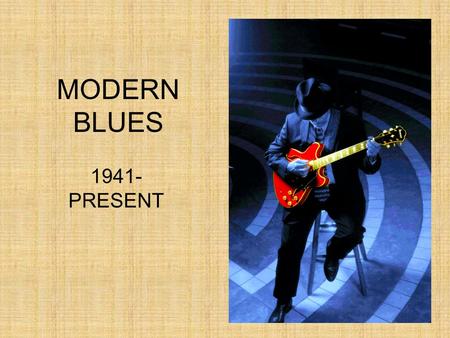 MODERN BLUES 1941- PRESENT. ALAN LOMAX A white music historian named Alan Lomax travelled the South making recordings of folk and blues artists for the.