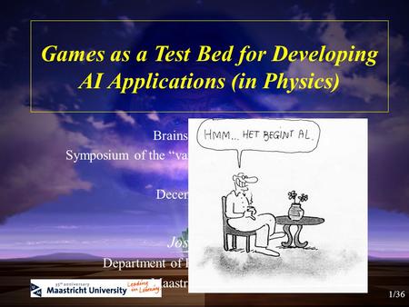 Games as a Test Bed for Developing AI Applications (in Physics) Brains vs Computers Symposium of the “van der Waals” study association December 10, 2013.