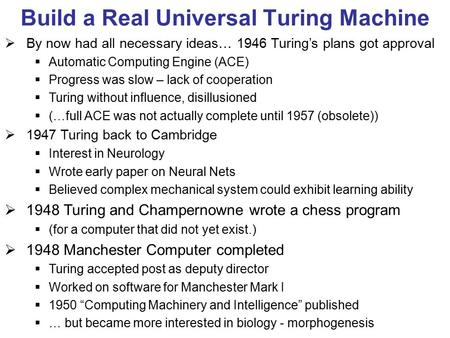 Build a Real Universal Turing Machine  By now had all necessary ideas… 1946 Turing’s plans got approval  Automatic Computing Engine (ACE)  Progress.