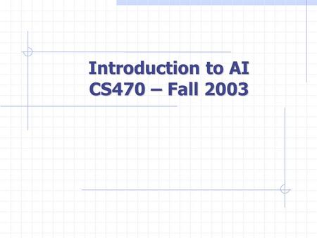 Introduction to AI CS470 – Fall 2003. Outline What is AI? A Brief History State of the art Course Outline Administrivia.