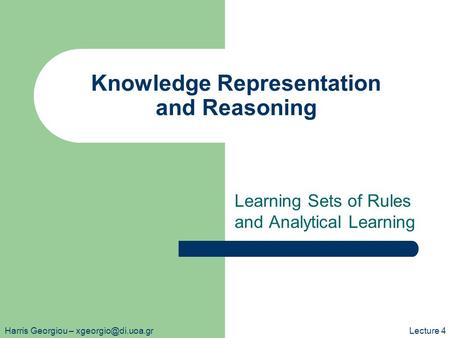 Knowledge Representation and Reasoning Learning Sets of Rules and Analytical Learning Harris Georgiou – 4.