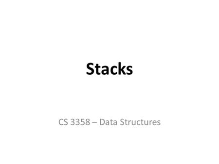 Stacks CS 3358 – Data Structures. What is a stack? It is an ordered group of homogeneous items of elements. Elements are added to and removed from the.