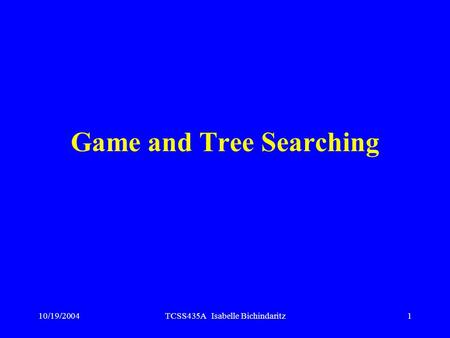10/19/2004TCSS435A Isabelle Bichindaritz1 Game and Tree Searching.