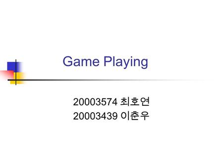 Game Playing 20003574 최호연 20003439 이춘우. Overview Intro: Games as search problems Perfect decisions in 2-person games Imperfect decisions Alpha-beta pruning.