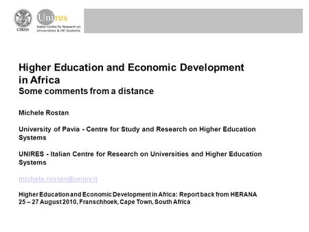 CIRSIS Higher Education and Economic Development in Africa Some comments from a distance Michele Rostan University of Pavia - Centre for Study and Research.
