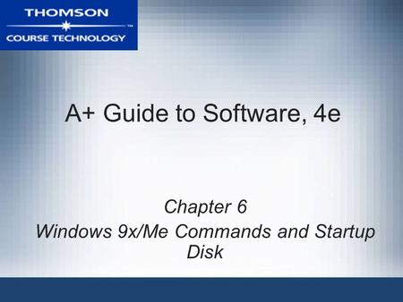 A+ Guide to Software, 4e Chapter 6 Windows 9x/Me Commands and Startup Disk.