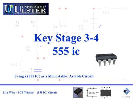 Key Stage 3-4 555 ic Using a (555 IC) as a Monostable / Astable Circuit 555 IC Live Wire / PCB Wizard - (555 IC) Circuit RA Moffatt.