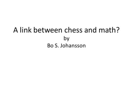 A link between chess and math? by Bo S. Johansson.