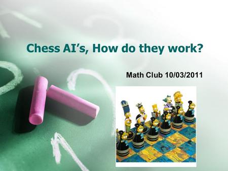 Chess AI’s, How do they work? Math Club 10/03/2011.