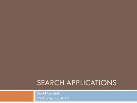 SEARCH APPLICATIONS David Kauchak CS30 – Spring 2015.