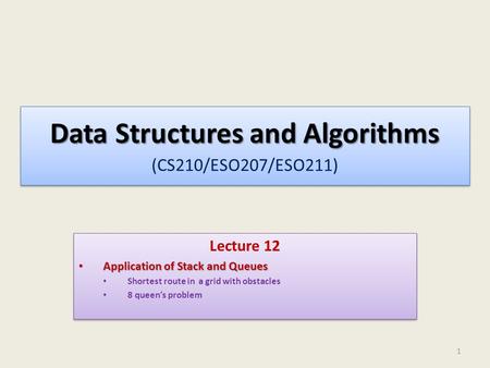 Data Structures and Algorithms Data Structures and Algorithms (CS210/ESO207/ESO211) Lecture 12 Application of Stack and Queues Application of Stack and.