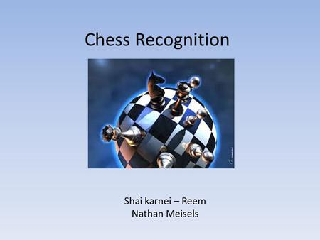 Chess Recognition Shai karnei – Reem Nathan Meisels.