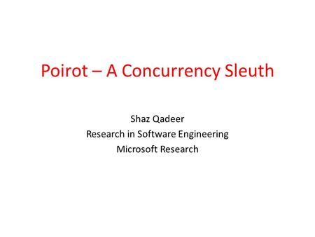 Poirot – A Concurrency Sleuth Shaz Qadeer Research in Software Engineering Microsoft Research.
