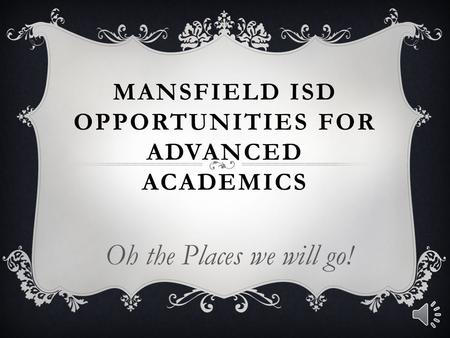 MANSFIELD ISD OPPORTUNITIES FOR ADVANCED ACADEMICS Oh the Places we will go!