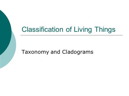 Classification of Living Things Taxonomy and Cladograms.