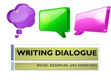 WRITING DIALOGUE RULES, EXAMPLES, AND EXERCISES. USING QUOTATION MARKS  Quotation marks (“/”) are used at the beginning and ending of words, phrases,