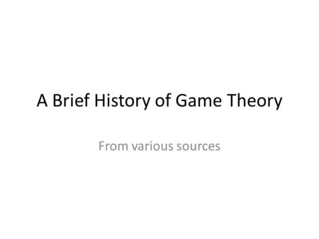 A Brief History of Game Theory From various sources.