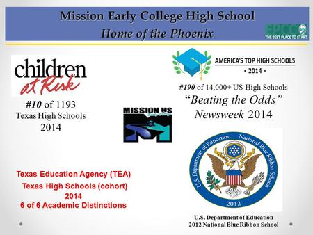 Mission Early College High School Home of the Phoenix #10 of 1193 Texas High Schools 2014 Texas Education Agency (TEA) Texas High Schools (cohort) 2014.