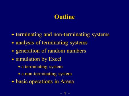 1  Outline  terminating and non-terminating systems  analysis of terminating systems  generation of random numbers  simulation by Excel  a terminating.