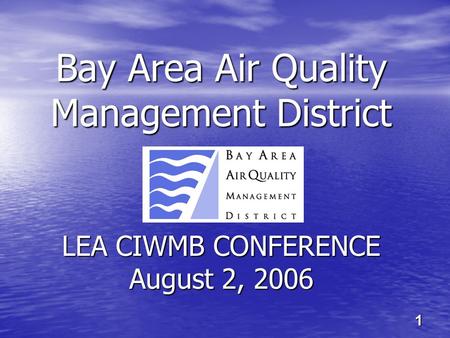 Bay Area Air Quality Management District LEA CIWMB CONFERENCE August 2, 2006 1.