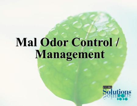 Mal Odor Control / Management. Introduction: Introduction: - Large and Growing Problem - Therefore, Large and Growing Opportunity - Washrooms / Bathrooms.
