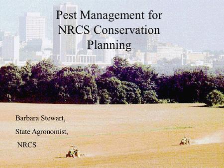 Pest Management for NRCS Conservation Planning Barbara Stewart, State Agronomist, NRCS.
