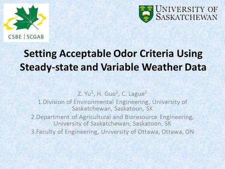 Setting Acceptable Odor Criteria Using Steady-state and Variable Weather Data Z. Yu 1, H. Guo 2, C. Lague 3 1.Division of Environmental Engineering, University.