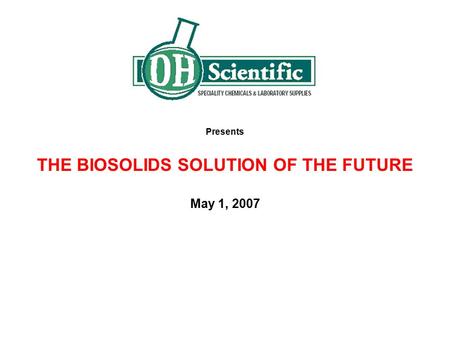 Presents THE BIOSOLIDS SOLUTION OF THE FUTURE May 1, 2007
