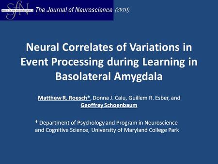 Neural Correlates of Variations in Event Processing during Learning in Basolateral Amygdala Matthew R. Roesch*, Donna J. Calu, Guillem R. Esber, and Geoffrey.