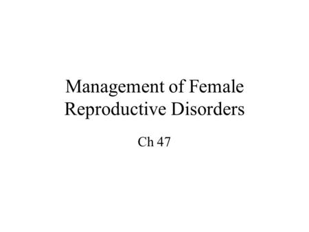 Management of Female Reproductive Disorders Ch 47.