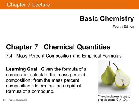 © 2014 Pearson Education, Inc. Chapter 7 Lecture Basic Chemistry Fourth Edition Chapter 7 Chemical Quantities 7.4 Mass Percent Composition and Empirical.