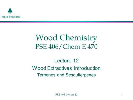 Wood Chemistry PSE 406 Lecture 121 Wood Chemistry PSE 406/Chem E 470 Lecture 12 Wood Extractives Introduction Terpenes and Sesquiterpenes.