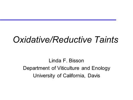 Oxidative/Reductive Taints Linda F. Bisson Department of Viticulture and Enology University of California, Davis.