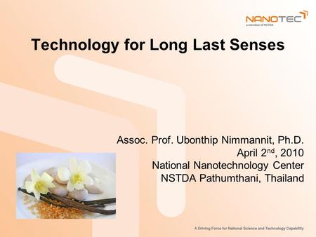 Technology for Long Last Senses Assoc. Prof. Ubonthip Nimmannit, Ph.D. April 2 nd, 2010 National Nanotechnology Center NSTDA Pathumthani, Thailand.