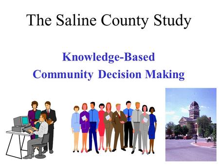 The Saline County Study Knowledge-Based Community Decision Making.