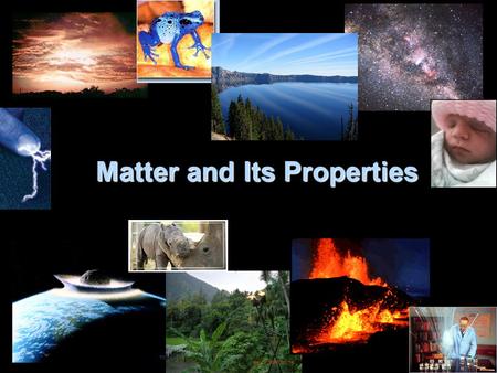 Matter and Its Properties The physical material of the universe which we are studying. Anything that occupies space and has mass.